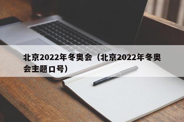 北京2022年冬奥会（北京2022年冬奥会主题口号）